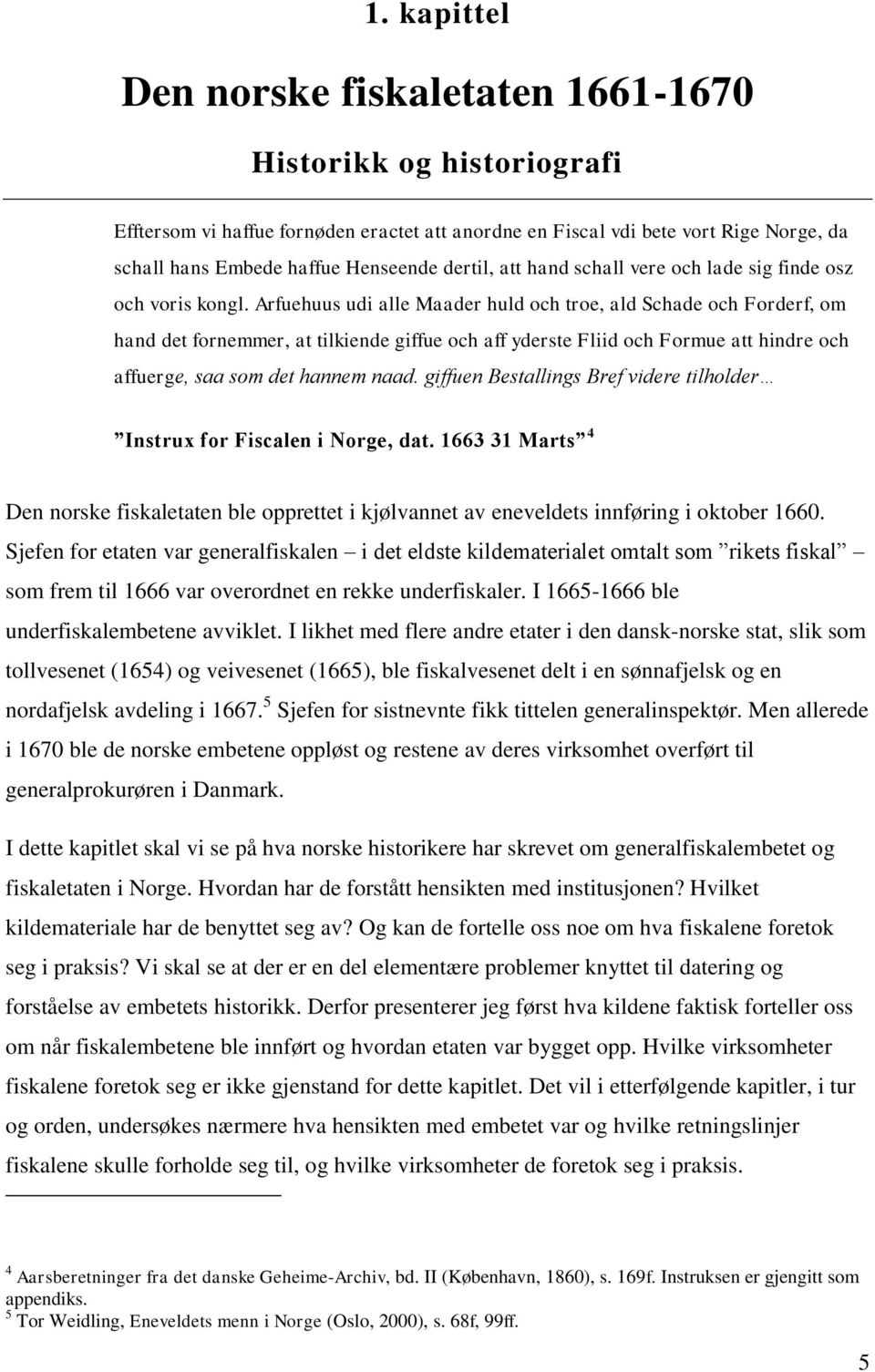 Arfuehuus udi alle Maader huld och troe, ald Schade och Forderf, om hand det fornemmer, at tilkiende giffue och aff yderste Fliid och Formue att hindre och affuerge, saa som det hannem naad.