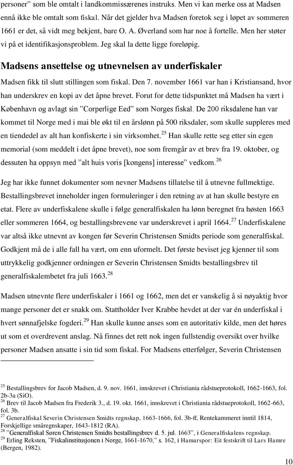 Jeg skal la dette ligge foreløpig. Madsens ansettelse og utnevnelsen av underfiskaler Madsen fikk til slutt stillingen som fiskal. Den 7.