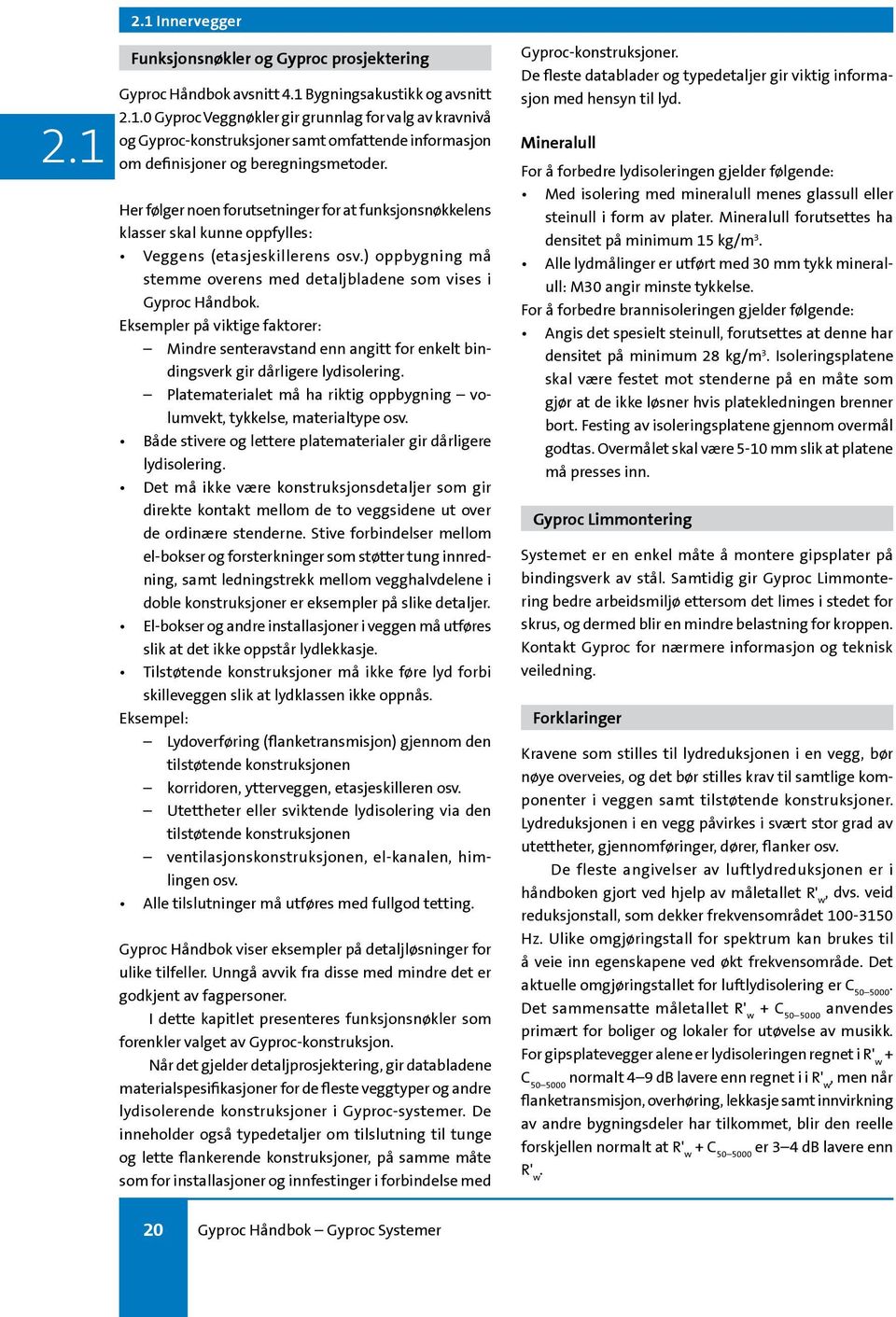 Her følger noen forutsetninger for at funksjonsnøkkelens klasser skal kunne oppfylles: Veggens (etasjeskillerens osv.) oppbygning må stemme overens med detaljbladene som vises i Gyproc Håndbok.