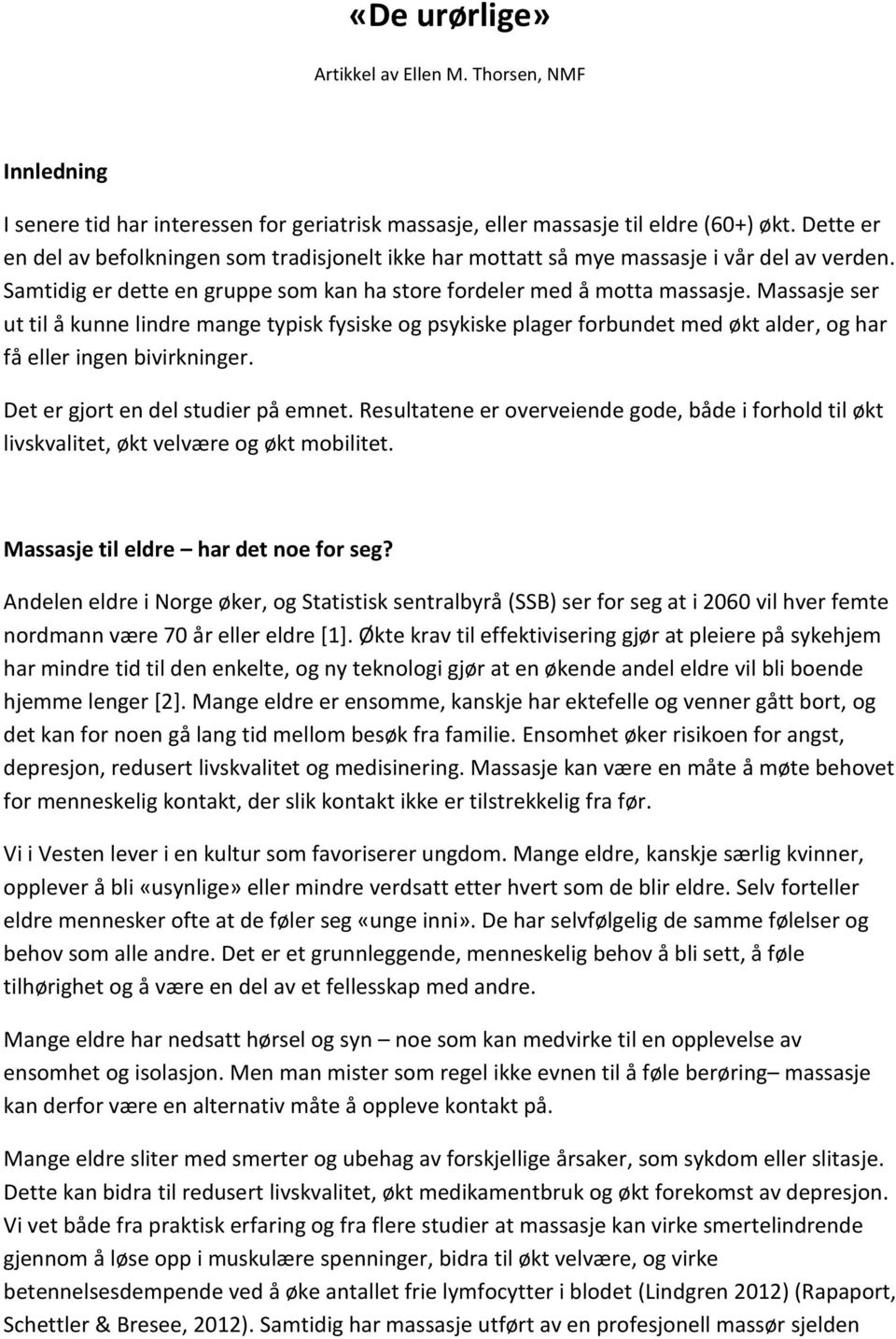 Massasje ser ut til å kunne lindre mange typisk fysiske og psykiske plager forbundet med økt alder, og har få eller ingen bivirkninger. Det er gjort en del studier på emnet.