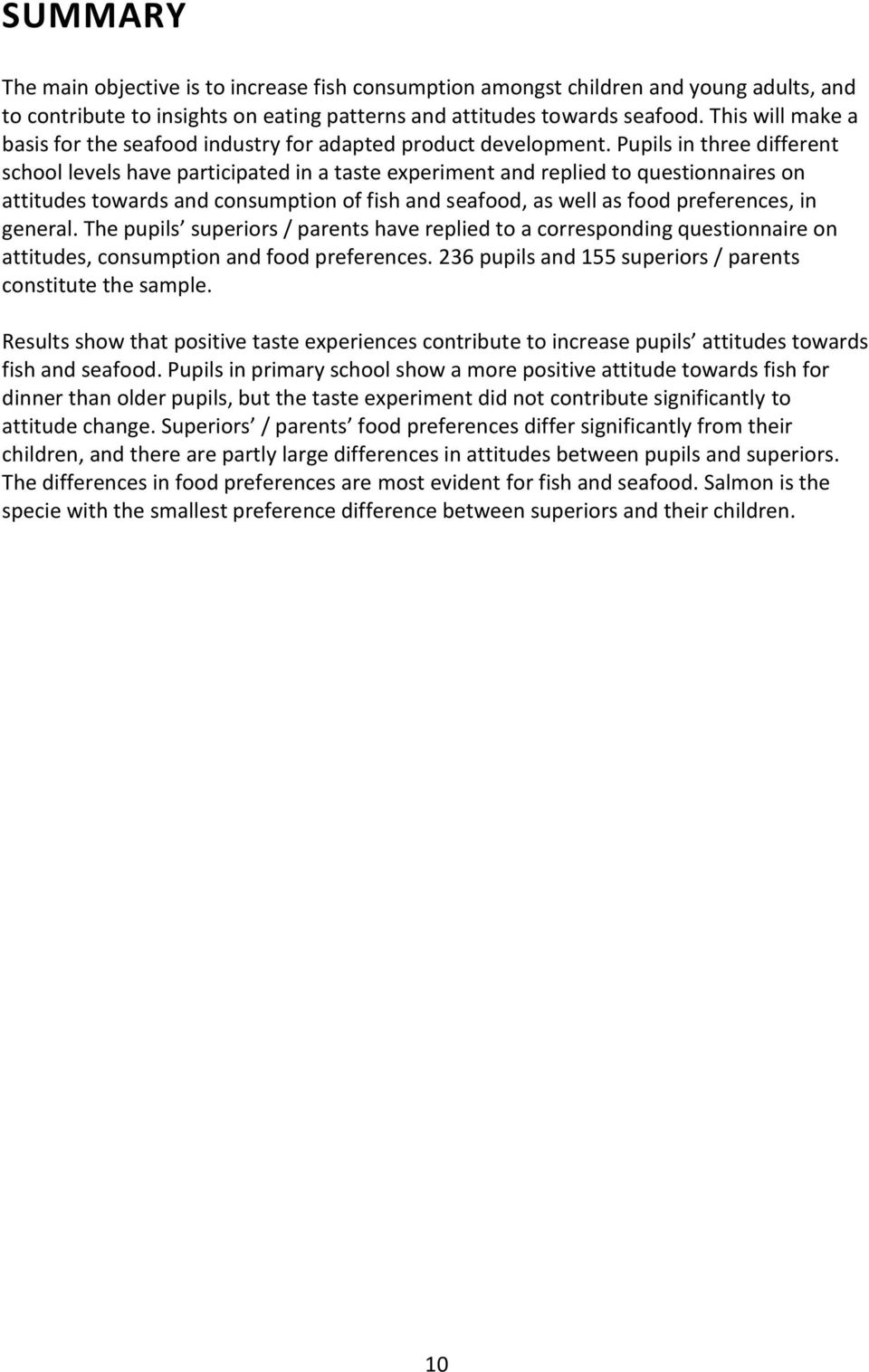 Pupils in three different school levels have participated in a taste experiment and replied to questionnaires on attitudes towards and consumption of fish and seafood, as well as food preferences, in