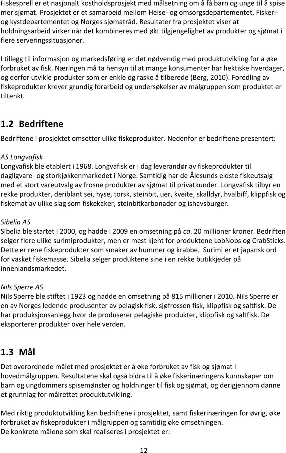 Resultater fra prosjektet viser at holdningsarbeid virker når det kombineres med økt tilgjengelighet av produkter og sjømat i flere serveringssituasjoner.