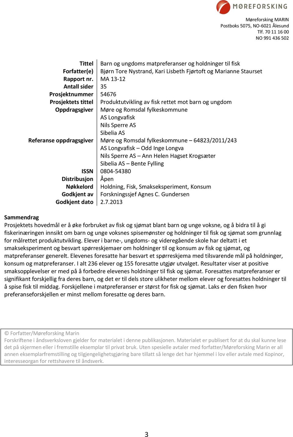 MA 13-12 Antall sider 35 Prosjektnummer 54676 Prosjektets tittel Produktutvikling av fisk rettet mot barn og ungdom Oppdragsgiver Møre og Romsdal fylkeskommune AS Longvafisk Nils Sperre AS Sibelia AS