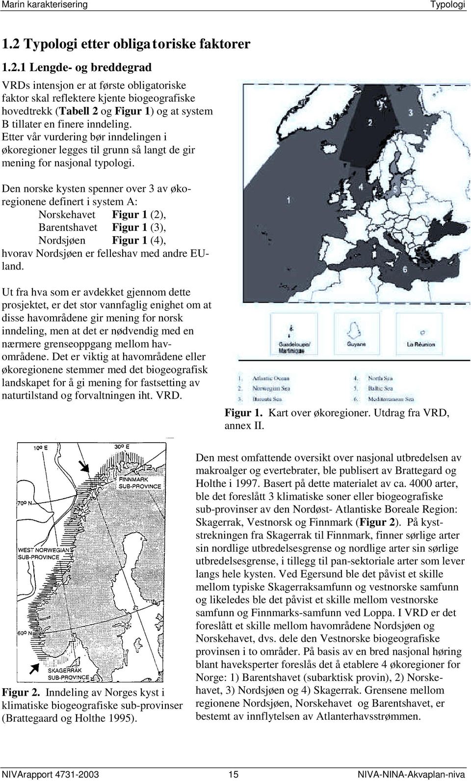 1 Lengde- og breddegrad VRDs intensjon er at første obligatoriske faktor skal reflektere kjente biogeografiske hovedtrekk (Tabell 2 og Figur 1) og at system B tillater en finere inndeling.