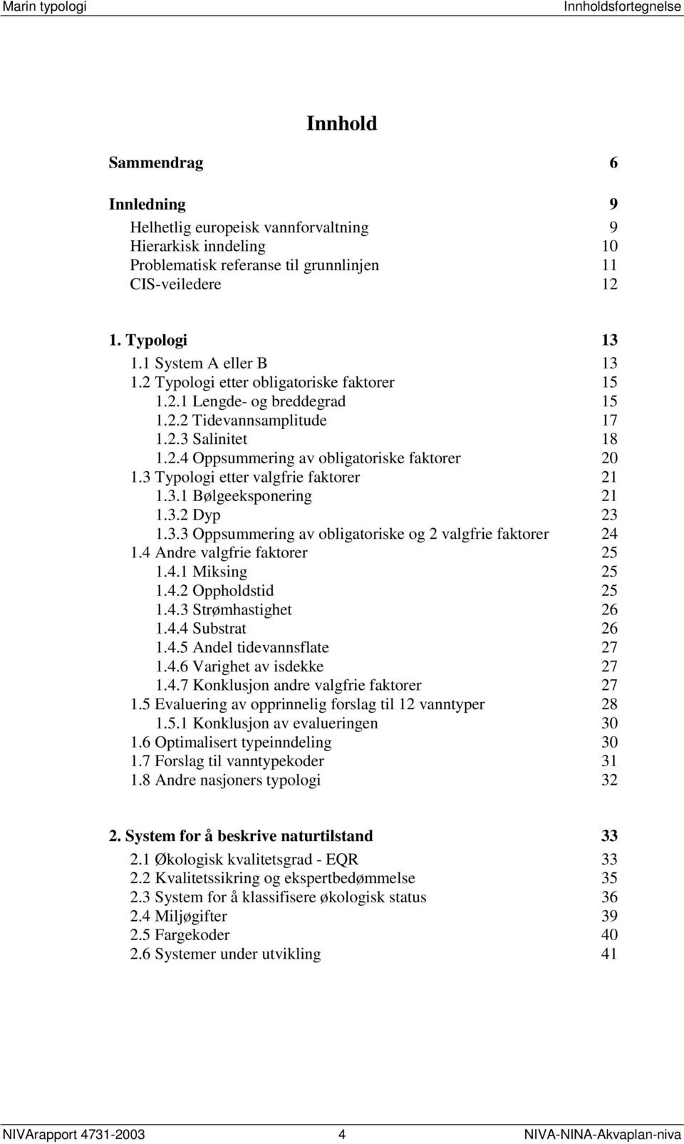 3 Typologi etter valgfrie faktorer 21 1.3.1 Bølgeeksponering 21 1.3.2 Dyp 23 1.3.3 Oppsummering av obligatoriske og 2 valgfrie faktorer 24 1.4 Andre valgfrie faktorer 25 1.4.1 Miksing 25 1.4.2 Oppholdstid 25 1.