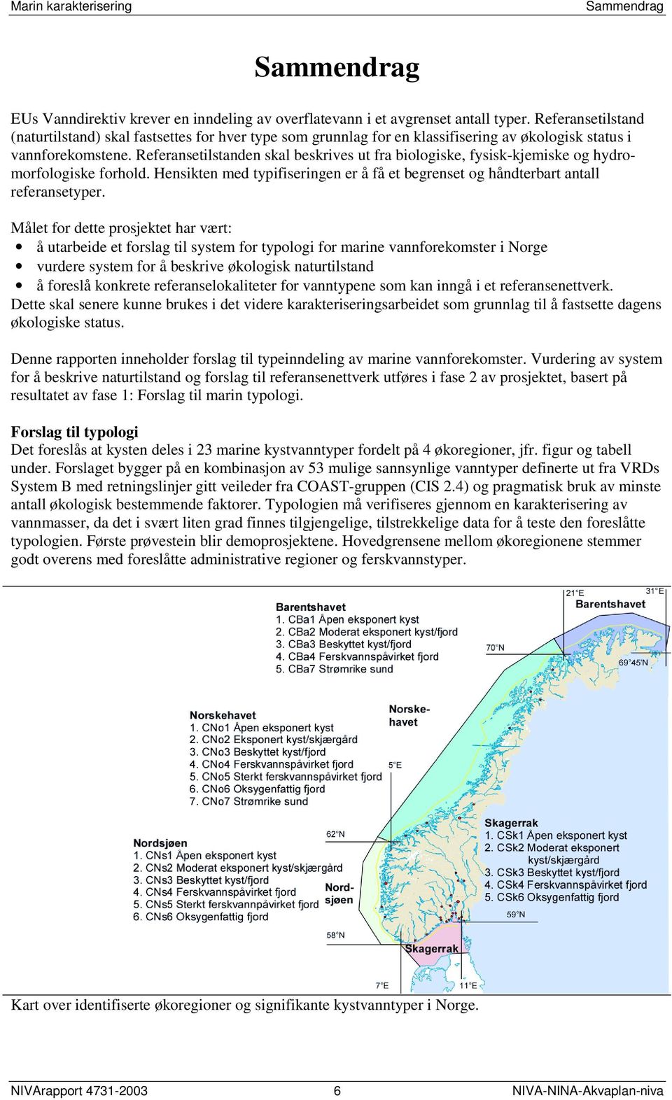 Referansetilstanden skal beskrives ut fra biologiske, fysisk-kjemiske og hydromorfologiske forhold. Hensikten med typifiseringen er å få et begrenset og håndterbart antall referansetyper.