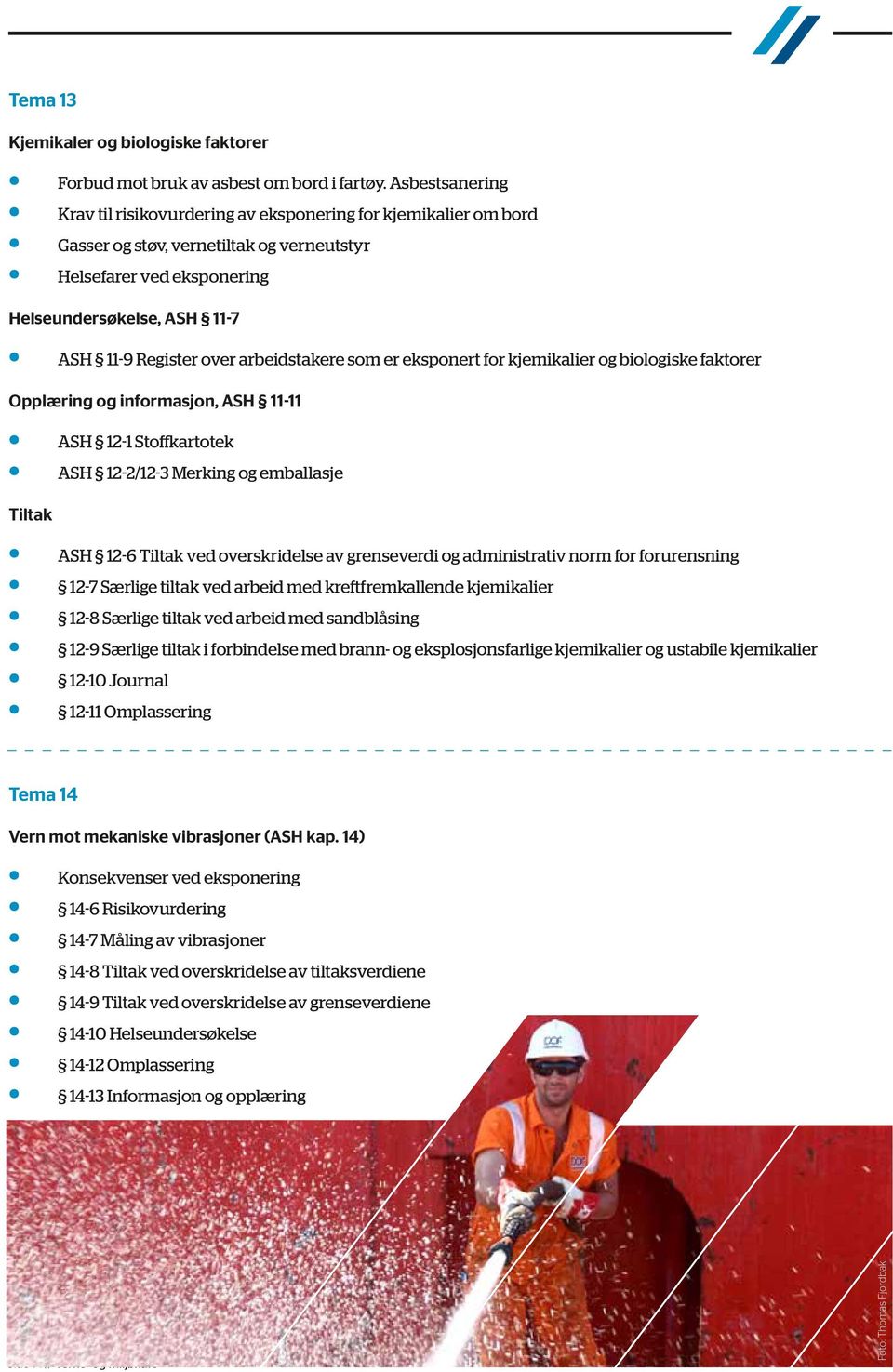 arbeidstakere som er eksponert for kjemikalier og biologiske faktorer Opplæring og informasjon, ASH 11-11 ASH 12-1 Stoffkartotek ASH 12-2/12-3 Merking og emballasje Tiltak ASH 12-6 Tiltak ved