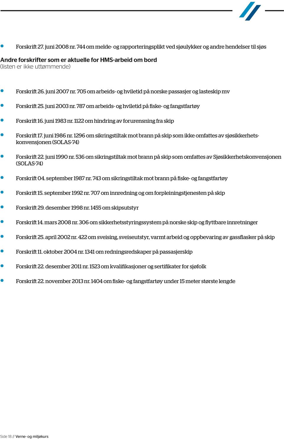 705 om arbeids- og hviletid på norske passasjer og lasteskip mv Forskrift 25. juni 2003 nr. 787 om arbeids- og hviletid på fiske- og fangstfartøy Forskrift 16. juni 1983 nr.