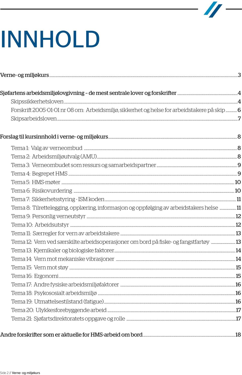 .. 8 Tema 2: Arbeidsmiljøutvalg (AMU)... 8 Tema 3: Verneombudet som ressurs og samarbeidspartner... 9 Tema 4: Begrepet HMS... 9 Tema 5: HMS-møter... 10 Tema 6: Risikovurdering.