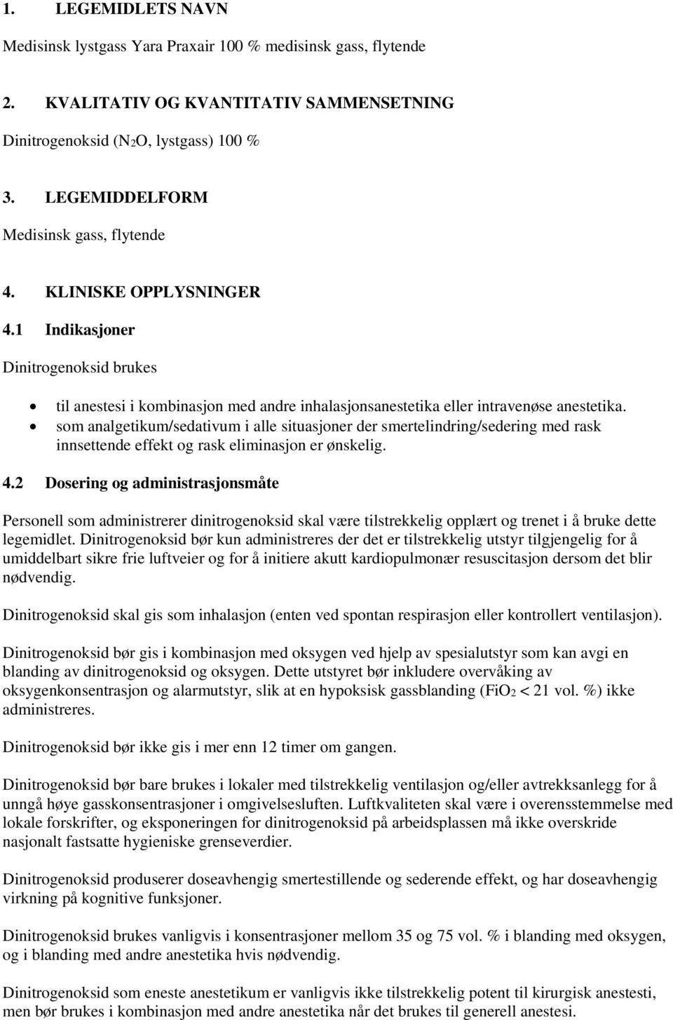 som analgetikum/sedativum i alle situasjoner der smertelindring/sedering med rask innsettende effekt og rask eliminasjon er ønskelig. 4.