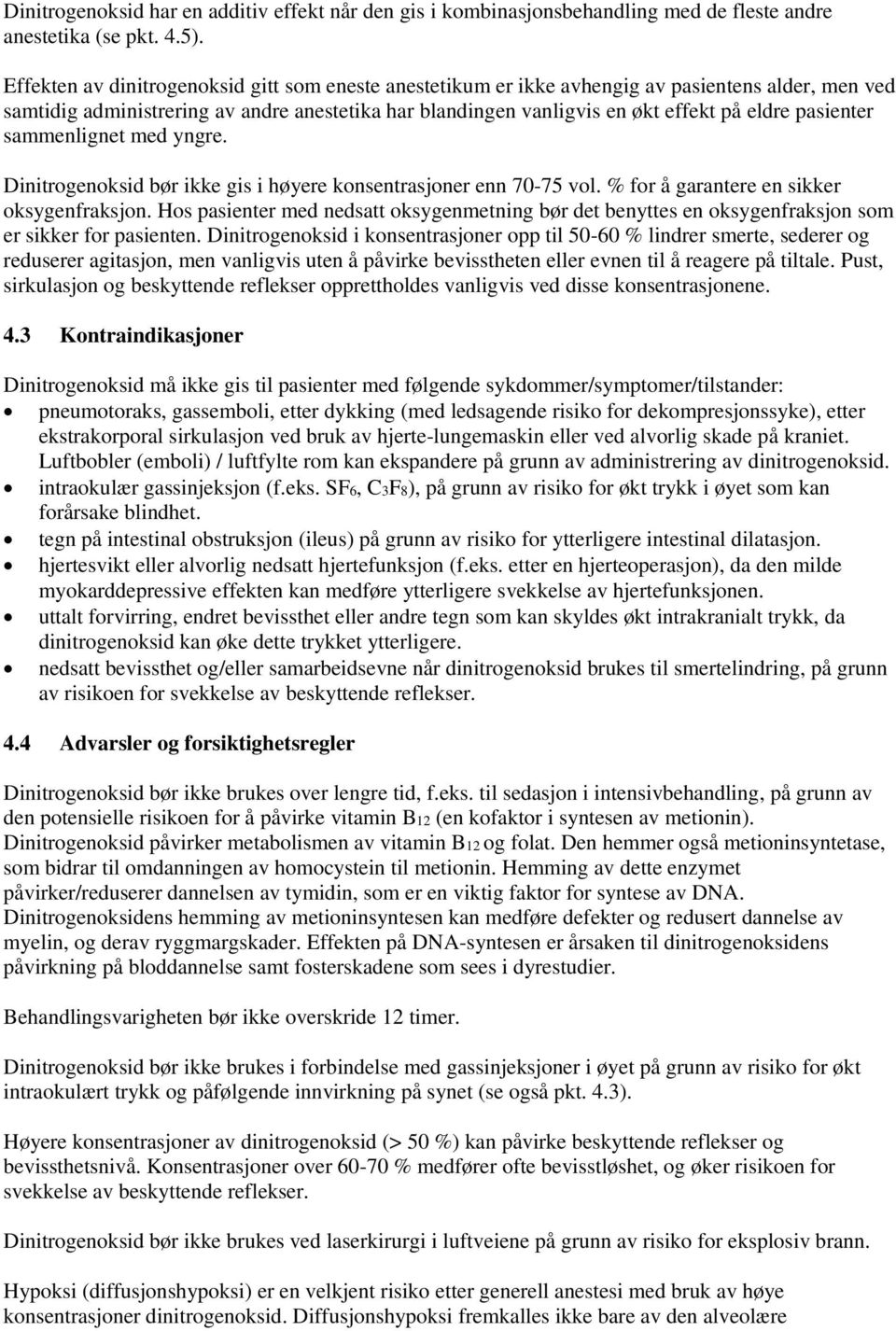 pasienter sammenlignet med yngre. Dinitrogenoksid bør ikke gis i høyere konsentrasjoner enn 70-75 vol. % for å garantere en sikker oksygenfraksjon.