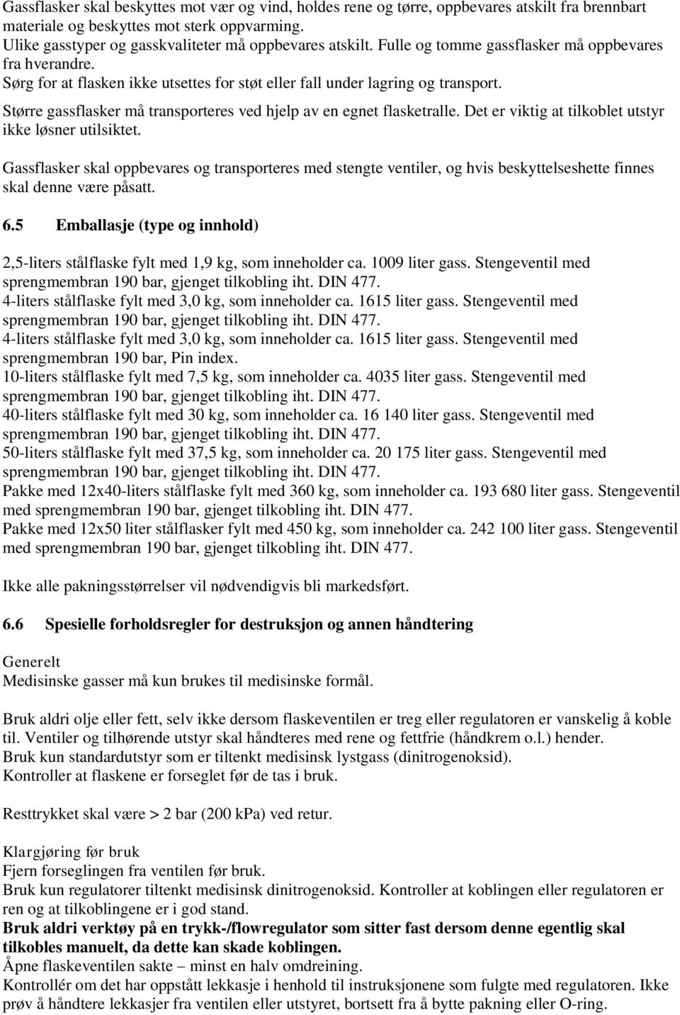 Større gassflasker må transporteres ved hjelp av en egnet flasketralle. Det er viktig at tilkoblet utstyr ikke løsner utilsiktet.