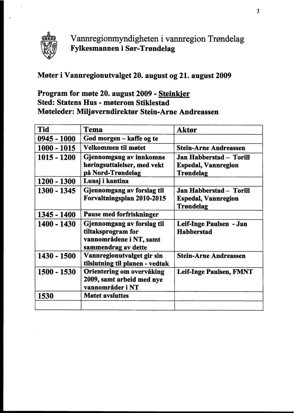 Tid Tema Aktør 0945-1000 God morgen - kaffe og te 1000-1015 Velkommen til møtet Stein-Arne Andreassen 1015-1200 Gjennomgang av innkomne Jan Habberstad - Torill høringsuttalelser, med vekt Espedal,