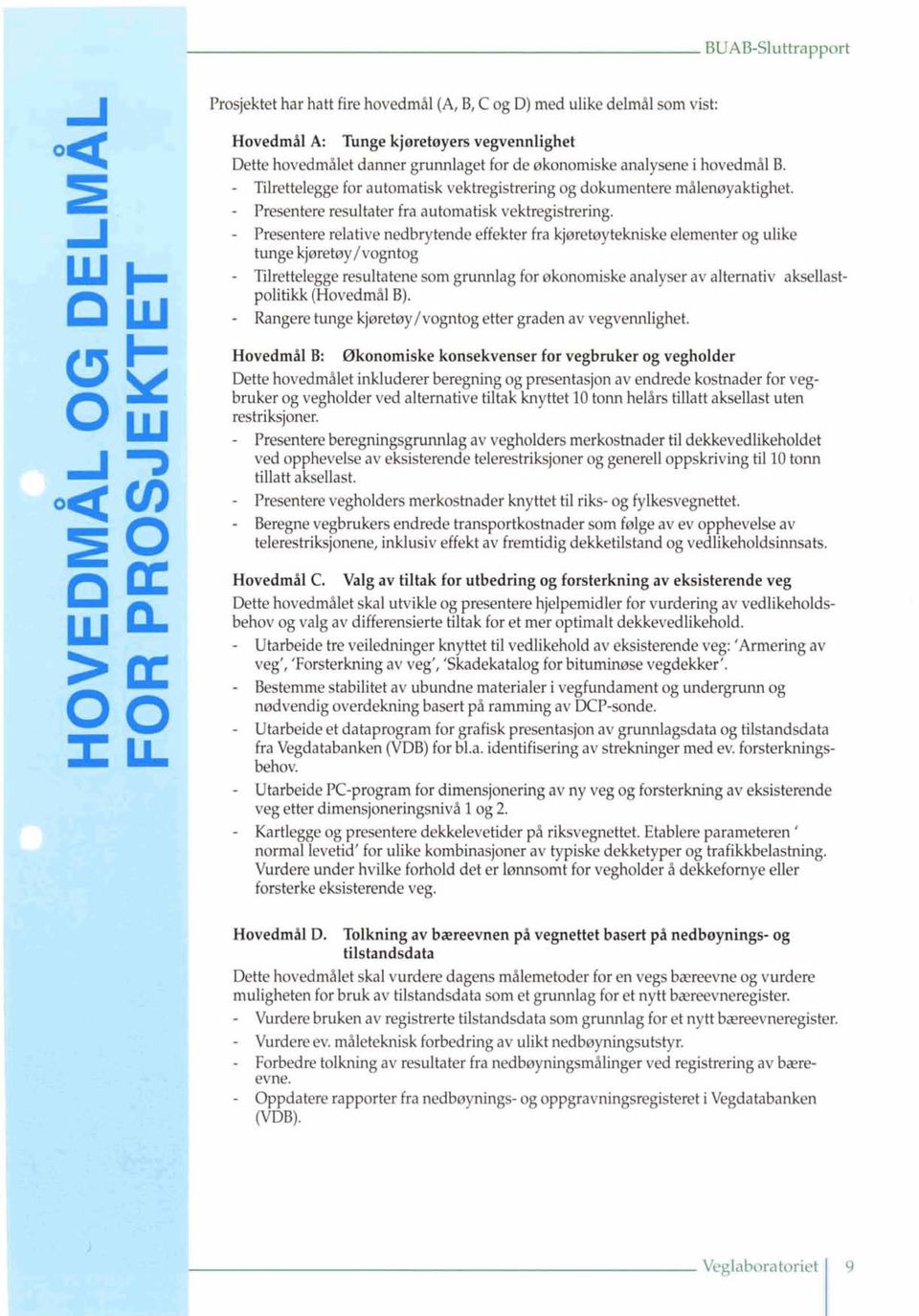 - Presentere relative nedbrytende effekter fra kjørebytekniske elementer og ulike tunge kjnirebay/vogntog - Tilrettelegge resultatene som grunnlag for økonomiske analyser av alternativ