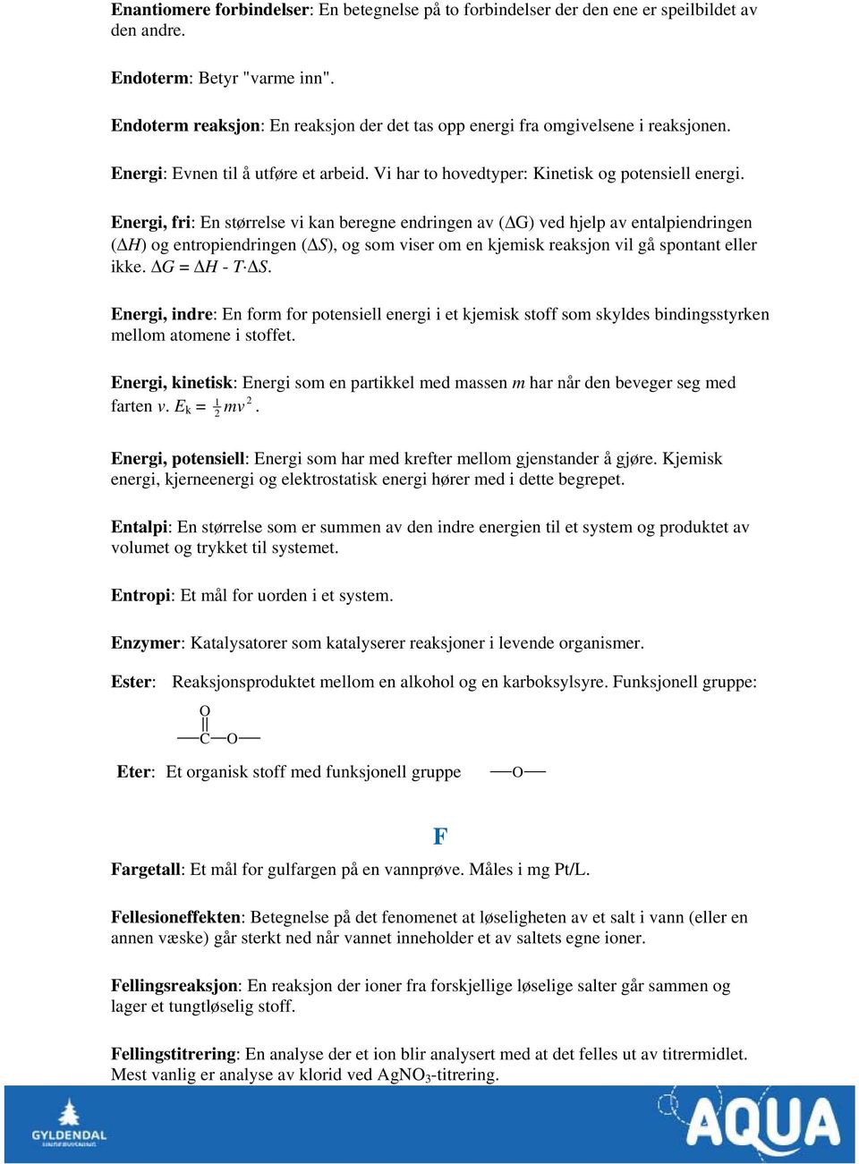 Energi, fri: En størrelse vi kan beregne endringen av (ΔG) ved hjelp av entalpiendringen (ΔH) og entropiendringen (ΔS), og som viser om en kjemisk reaksjon vil gå spontant eller ikke. ΔG = ΔH - T ΔS.