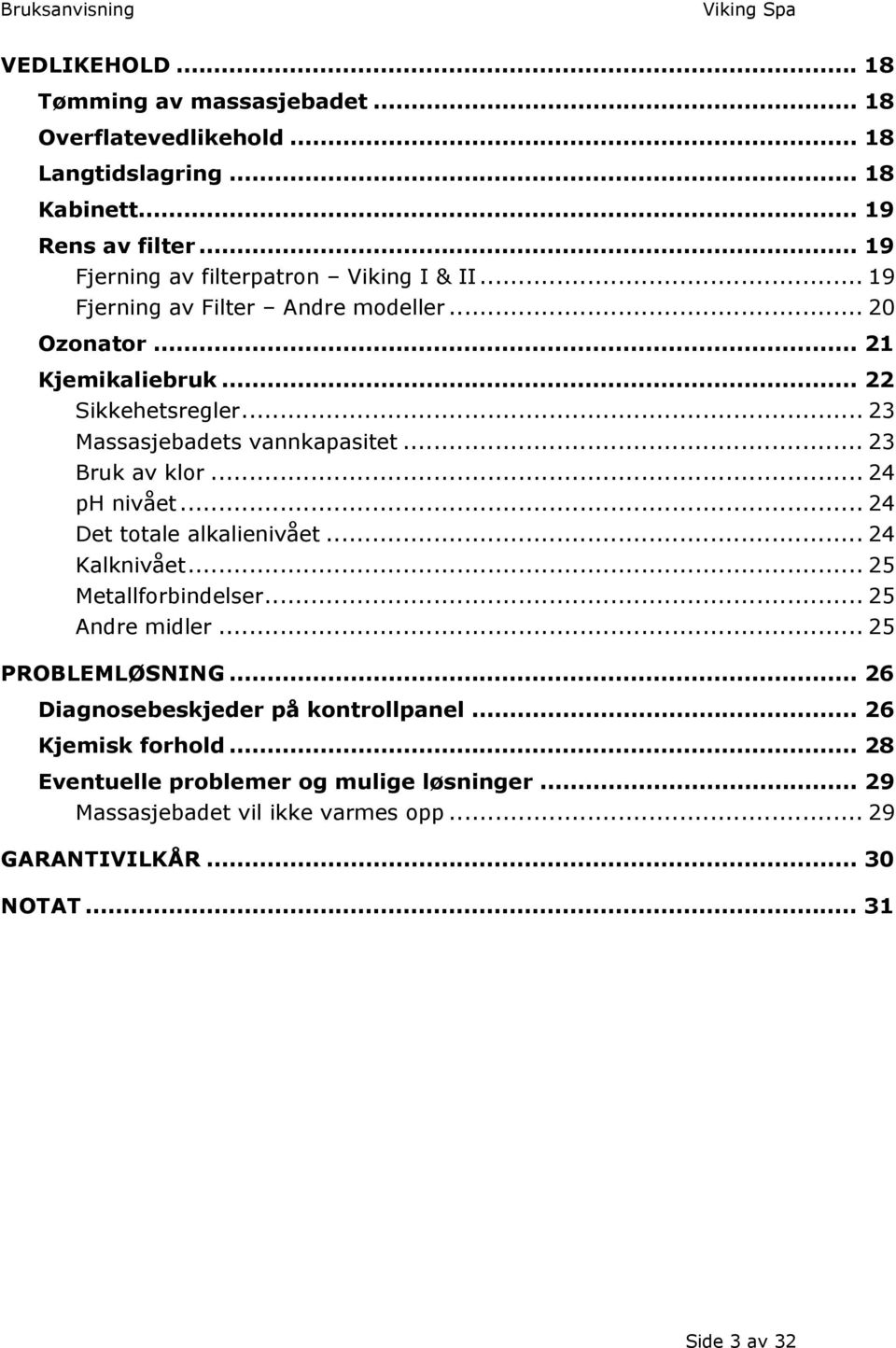 .. 23 Massasjebadets vannkapasitet... 23 Bruk av klor... 24 ph nivået... 24 Det totale alkalienivået... 24 Kalknivået... 25 Metallforbindelser... 25 Andre midler.