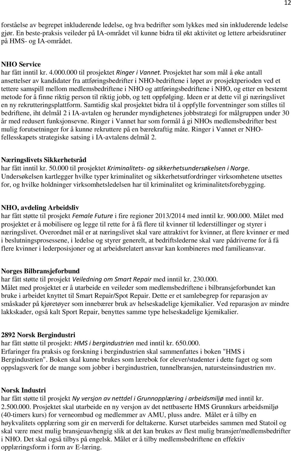 Prosjektet har som mål å øke antall ansettelser av kandidater fra attføringsbedrifter i NHO-bedriftene i løpet av prosjektperioden ved et tettere samspill mellom medlemsbedriftene i NHO og