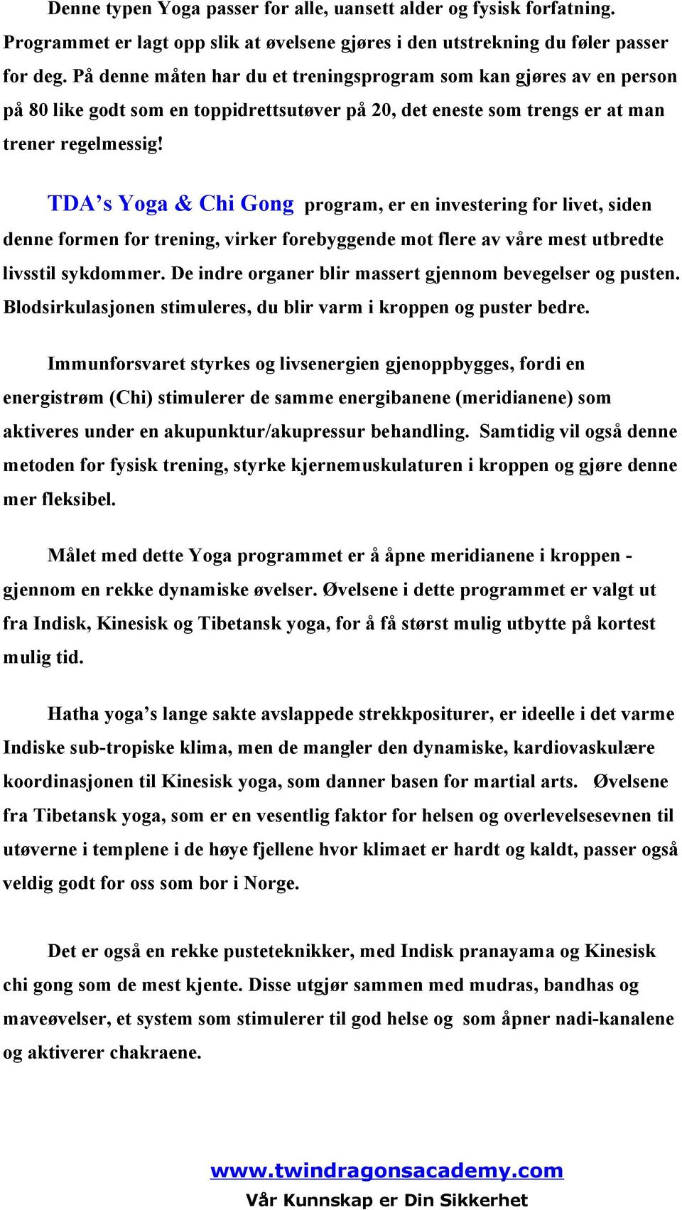 TDA s Yoga & Chi Gong program, er en investering for livet, siden denne formen for trening, virker forebyggende mot flere av våre mest utbredte livsstil sykdommer.