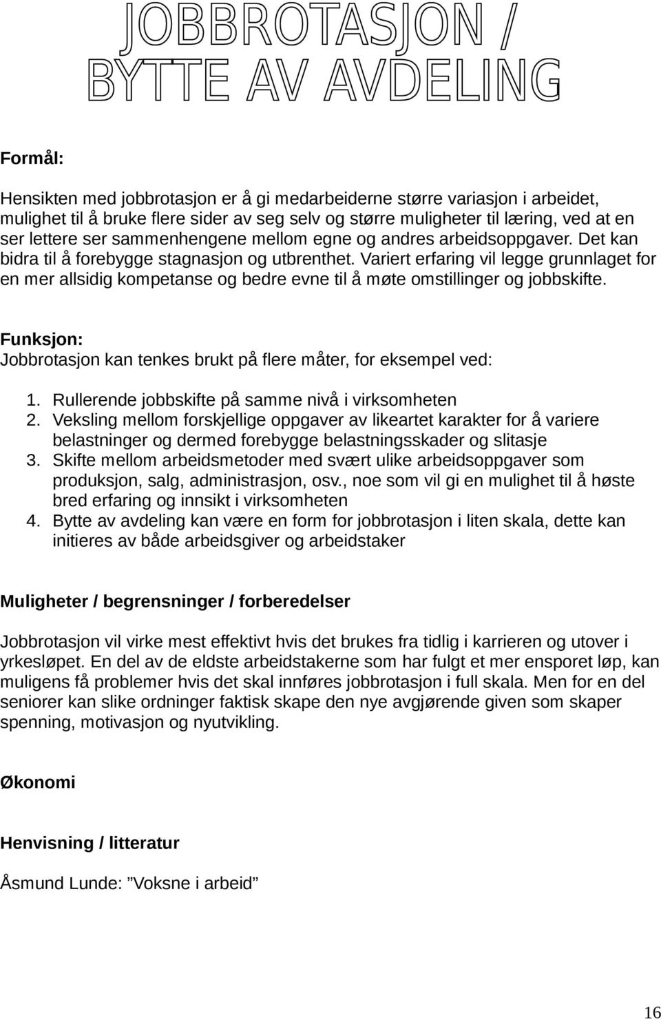 Variert erfaring vil legge grunnlaget for en mer allsidig kompetanse og bedre evne til å møte omstillinger og jobbskifte. : Jobbrotasjon kan tenkes brukt på flere måter, for eksempel ved: 1.