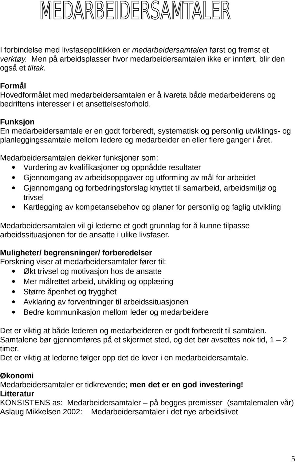 En medarbeidersamtale er en godt forberedt, systematisk og personlig utviklings- og planleggingssamtale mellom ledere og medarbeider en eller flere ganger i året.