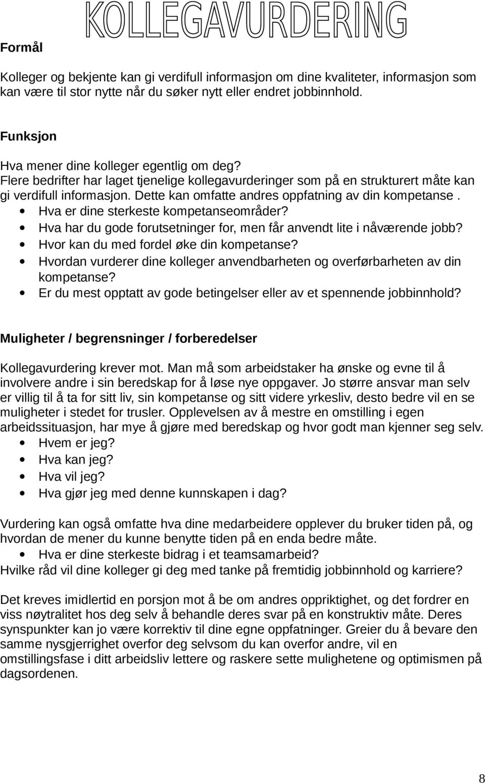 Hva er dine sterkeste kompetanseområder? Hva har du gode forutsetninger for, men får anvendt lite i nåværende jobb? Hvor kan du med fordel øke din kompetanse?