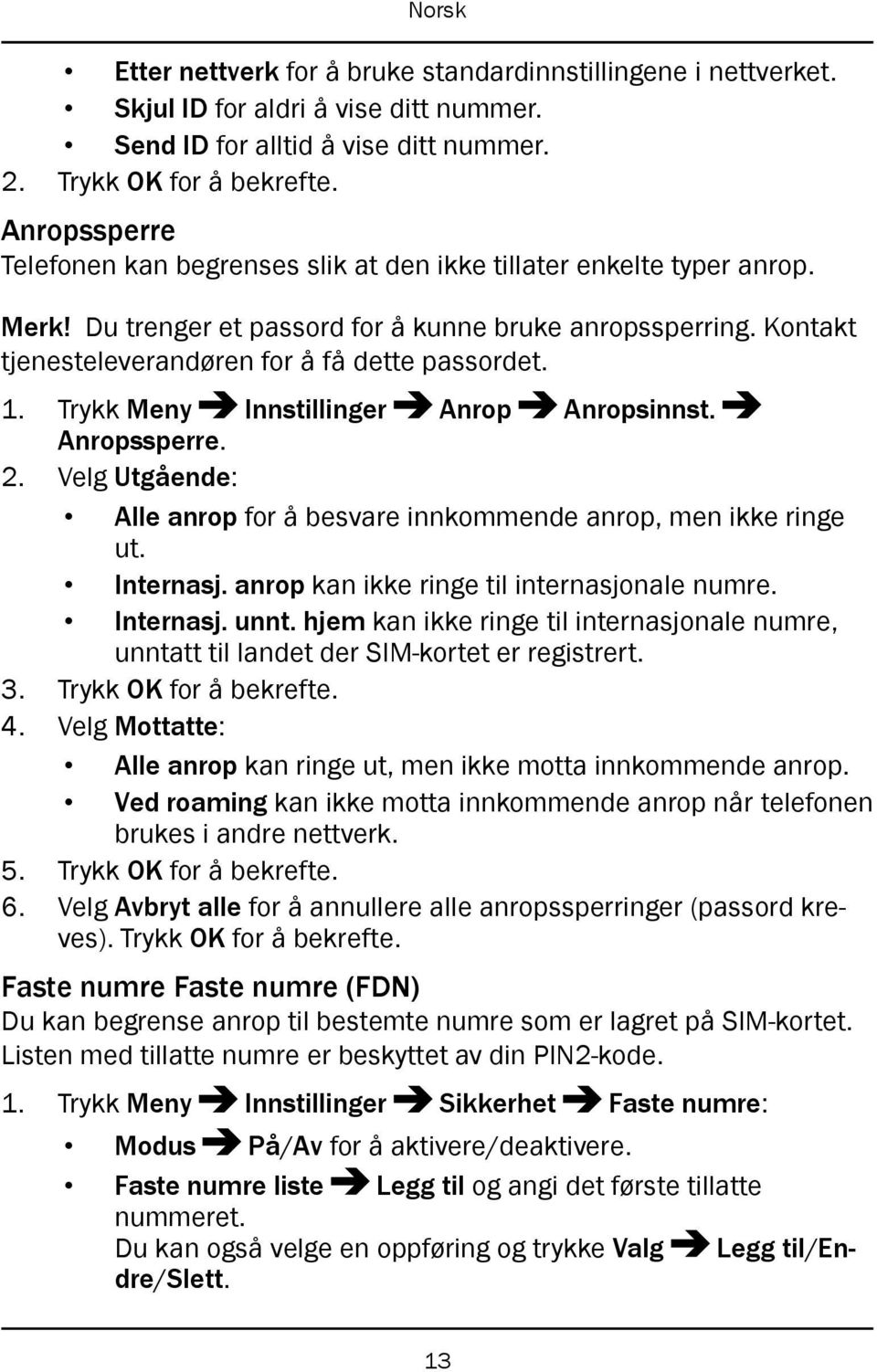 1. Trykk Meny Innstillinger Anrop Anropsinnst. Anropssperre. 2. Velg Utgående: Alle anrop for å besvare innkommende anrop, men ikke ringe ut. Internasj. anrop kan ikke ringe til internasjonale numre.