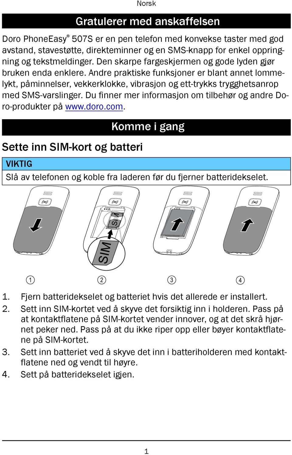 Andre praktiske funksjoner er blant annet lommelykt, påminnelser, vekkerklokke, vibrasjon og ett-trykks trygghetsanrop med SMS-varslinger.