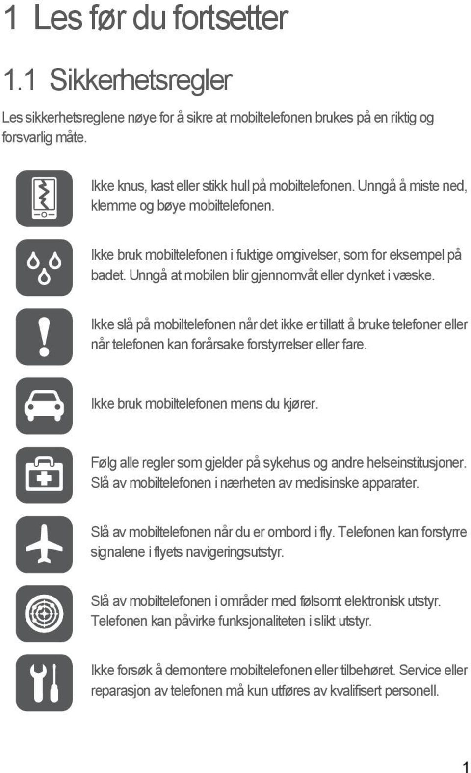 Ikke slå på mobiltelefonen når det ikke er tillatt å bruke telefoner eller når telefonen kan forårsake forstyrrelser eller fare. Ikke bruk mobiltelefonen mens du kjører.