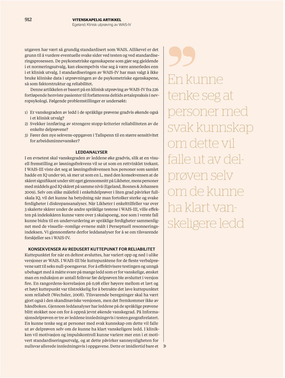 I standardiseringen av WAIS-IV har man valgt å ikke bruke kliniske data i utprøvningen av de psykometriske egenskapene, så som faktorstruktur og reliabilitet.