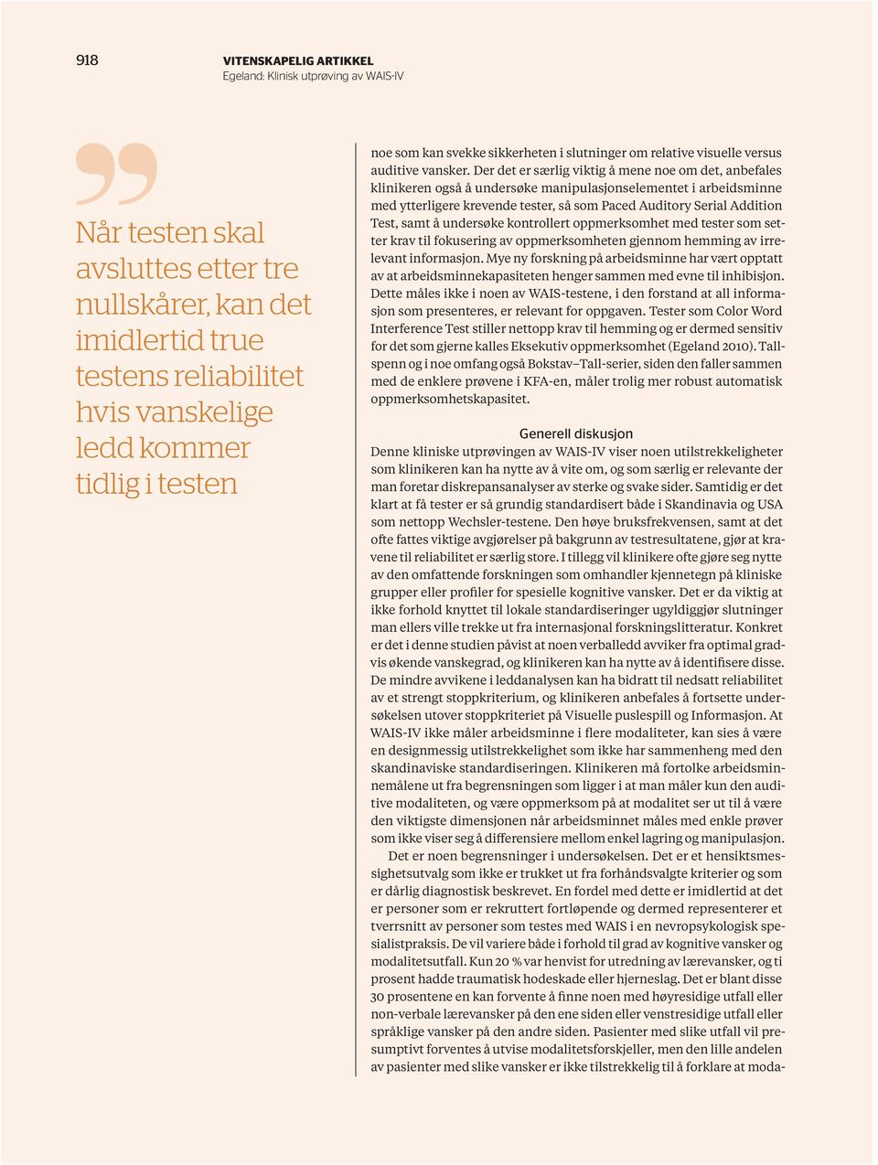 Der det er særlig viktig å mene noe om det, anbefales klinikeren også å undersøke manipulasjonselementet i arbeidsminne med ytterligere krevende tester, så som Paced Auditory Serial Addition Test,