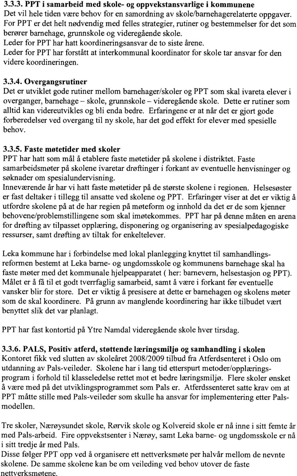 Leder for PPT har hatt koordineringsansvar de to siste årene. Leder for PPT har forstått at interkommunal koordinator for skole tar ansvar for den videre koordineringen. 3.3.4.