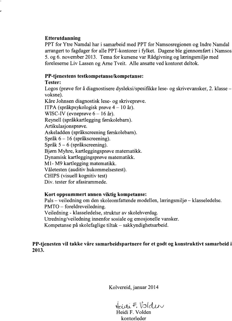 PP-tjenestens testkompetanse/kompetanse: Tester: Logos (prøve for å diagnostisere dysleksi/spesifikke lese- og skrivevansker, 2. klasse voksne). Kåre Johnsen diagnostisk lese- og skriveprøve.