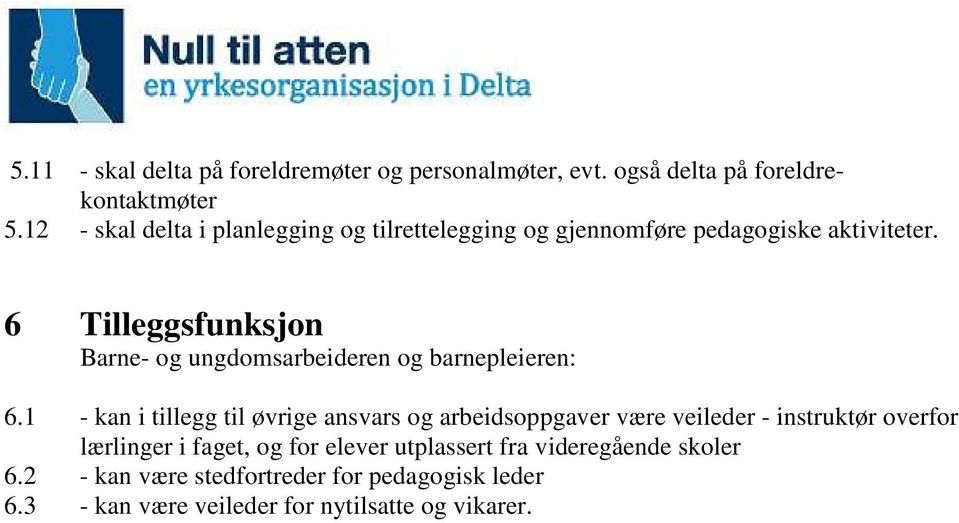 1 - kan i tillegg til øvrige ansvars og arbeidsoppgaver være veileder - instruktør overfor lærlinger i faget, og