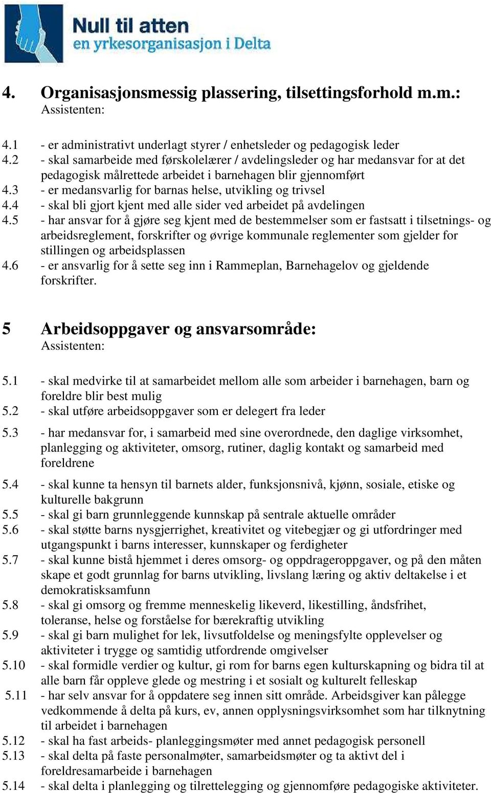 3 - er medansvarlig for barnas helse, utvikling og trivsel 4.4 - skal bli gjort kjent med alle sider ved arbeidet på avdelingen 4.