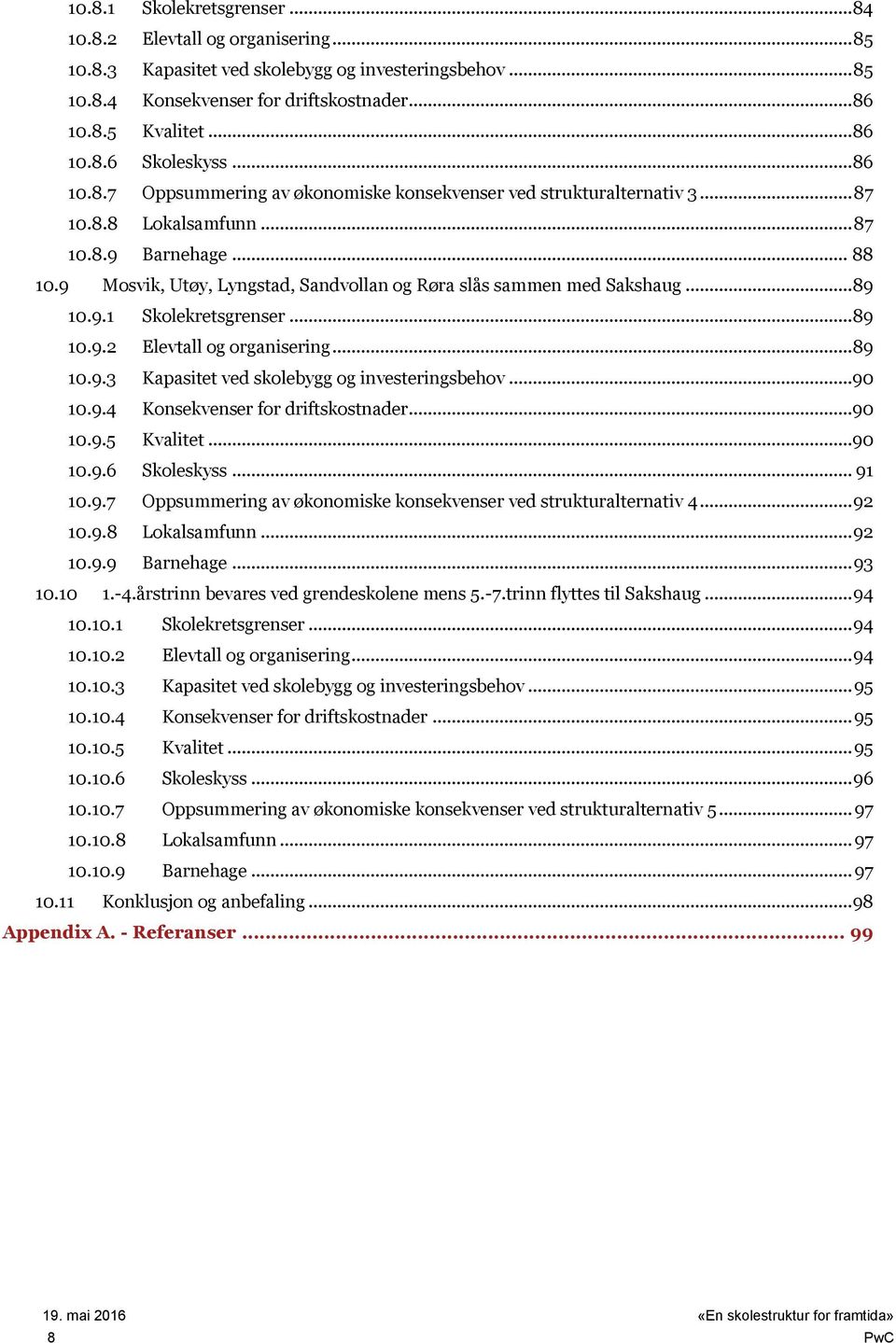 9 Mosvik, Utøy, Lyngstad, Sandvollan og Røra slås sammen med Sakshaug... 89 10.9.1 Skolekretsgrenser... 89 10.9.2 Elevtall og organisering... 89 10.9.3 Kapasitet ved skolebygg og investeringsbehov.