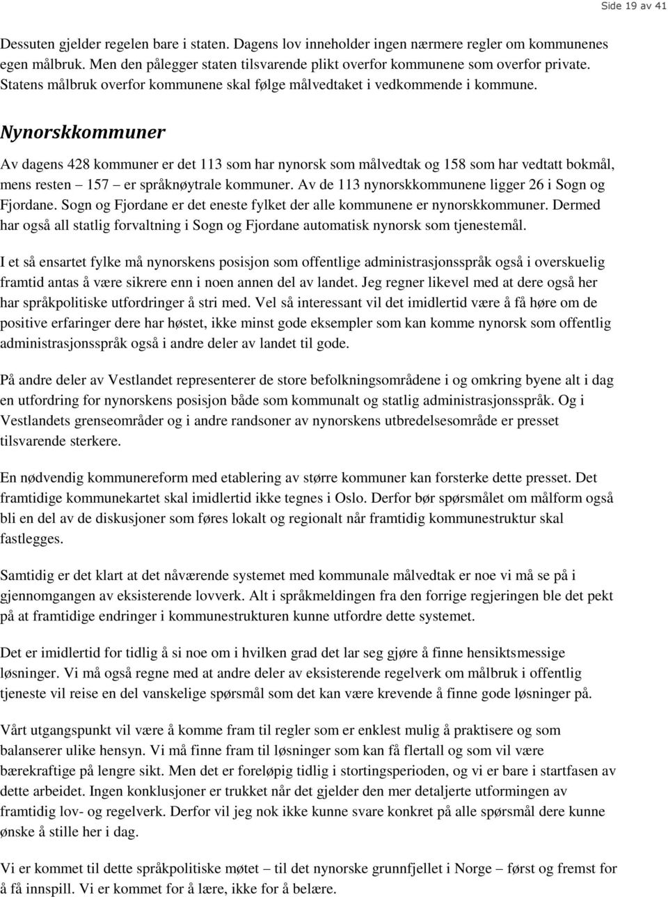 Nynorskkommuner Av dagens 428 kommuner er det 113 som har nynorsk som målvedtak og 158 som har vedtatt bokmål, mens resten 157 er språknøytrale kommuner.