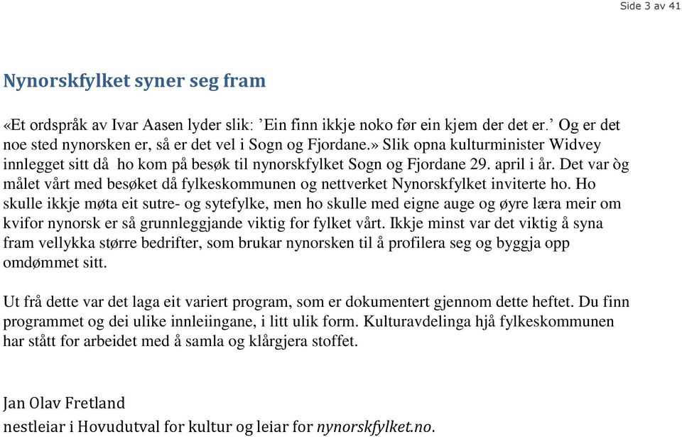 Det var òg målet vårt med besøket då fylkeskommunen og nettverket Nynorskfylket inviterte ho.