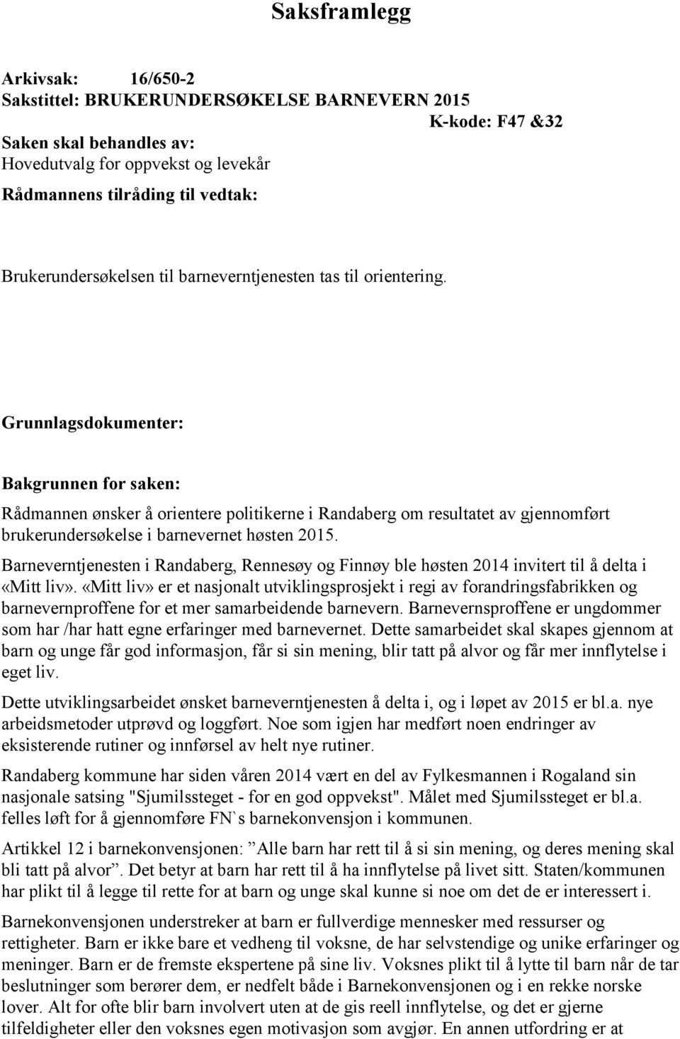 Grunnlagsdokumenter: Bakgrunnen for saken: Rådmannen ønsker å orientere politikerne i Randaberg om resultatet av gjennomført brukerundersøkelse i barnevernet høsten 2015.