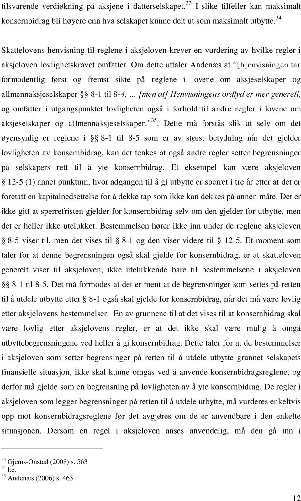 Om dette uttaler Andenæs at [h]envisningen tar formodentlig først og fremst sikte på reglene i lovene om aksjeselskaper og allmennaksjeselskaper 8-1 til 8-4, [men at] Henvisningens ordlyd er mer