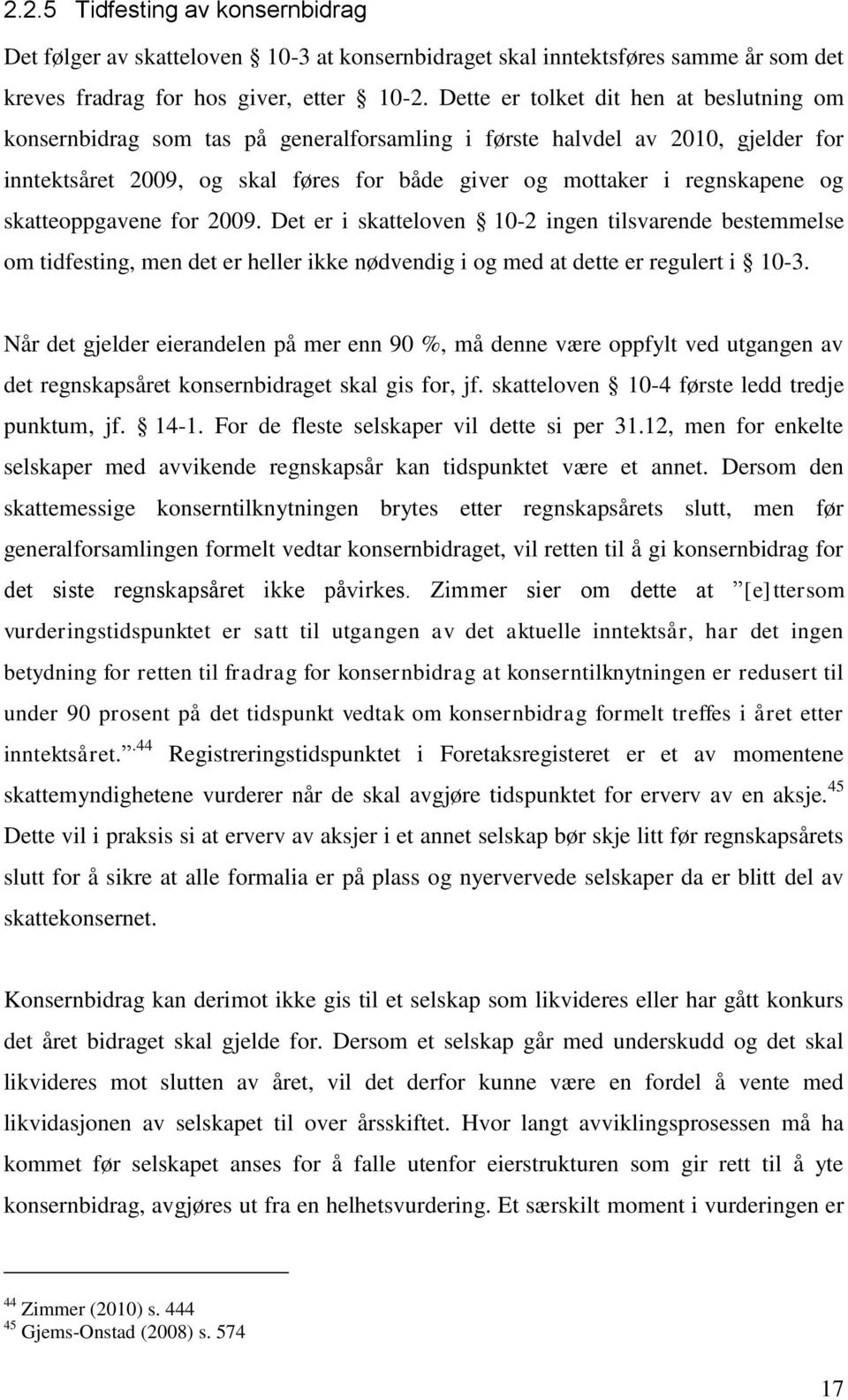 skatteoppgavene for 2009. Det er i skatteloven 10-2 ingen tilsvarende bestemmelse om tidfesting, men det er heller ikke nødvendig i og med at dette er regulert i 10-3.