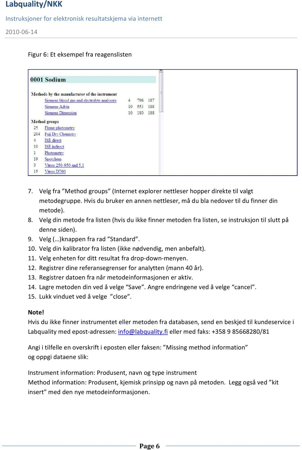 Velg ( )knappen fra rad Standard. 10. Velg din kalibrator fra listen (ikke nødvendig, men anbefalt). 11. Velg enheten for ditt resultat fra drop down menyen. 12.