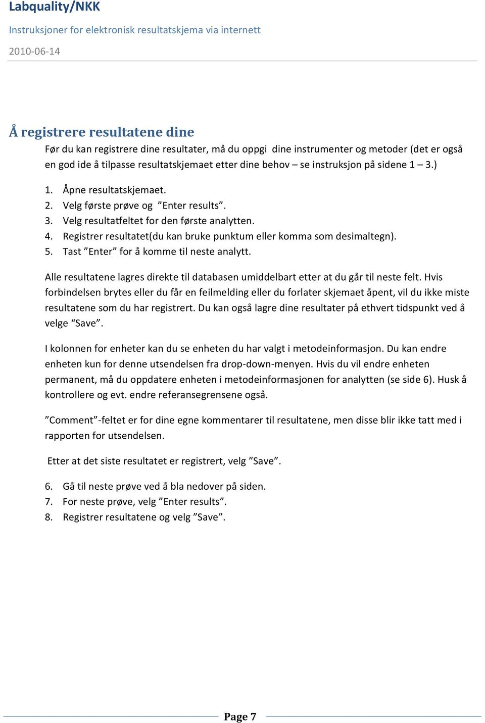 Registrer resultatet(du kan bruke punktum eller komma som desimaltegn). 5. Tast Enter for å komme til neste analytt.