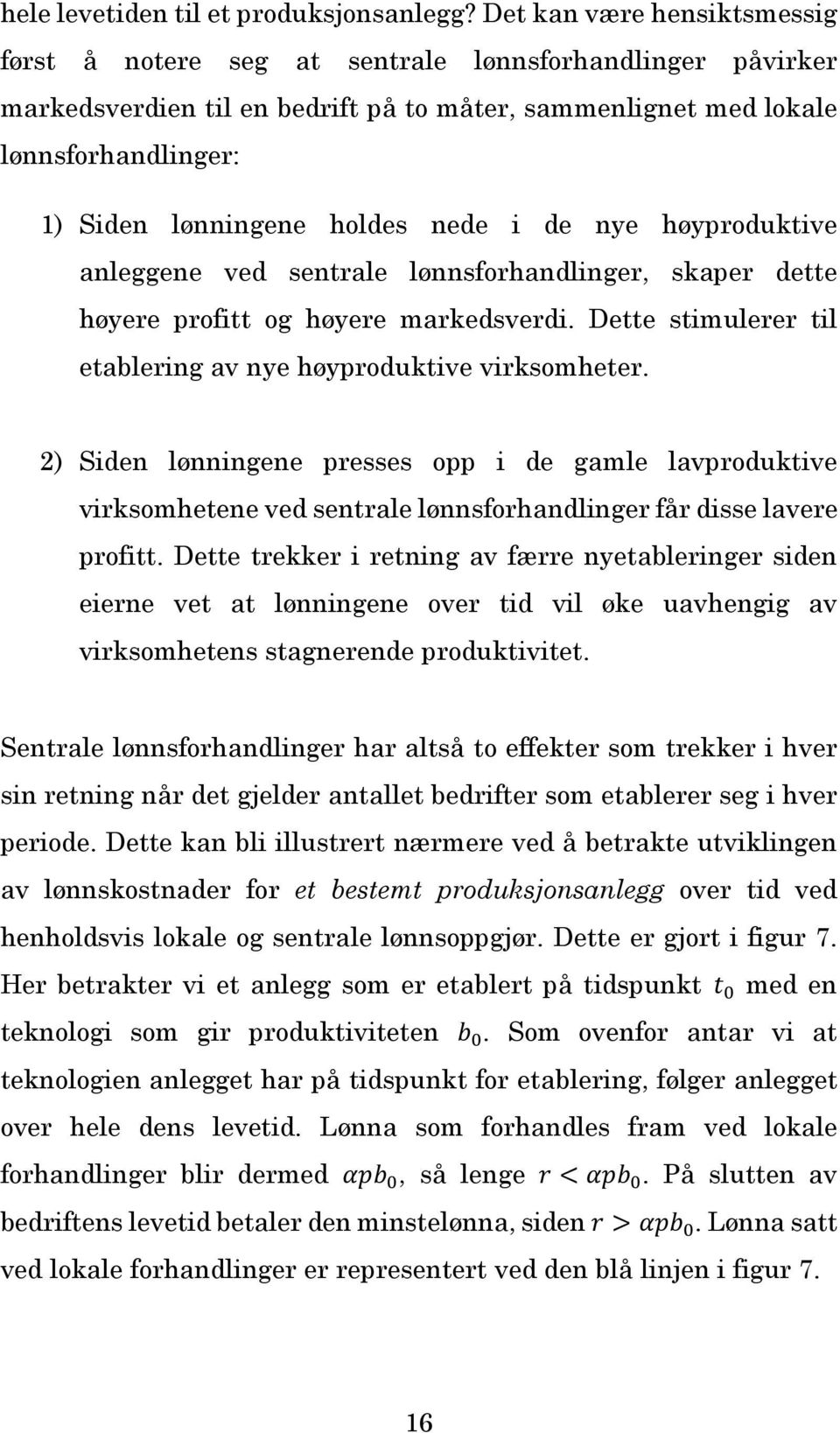 holdes nede i de nye høyproduktive anleggene ved sentrale lønnsforhandlinger, skaper dette høyere profitt og høyere markedsverdi. Dette stimulerer til etablering av nye høyproduktive virksomheter.