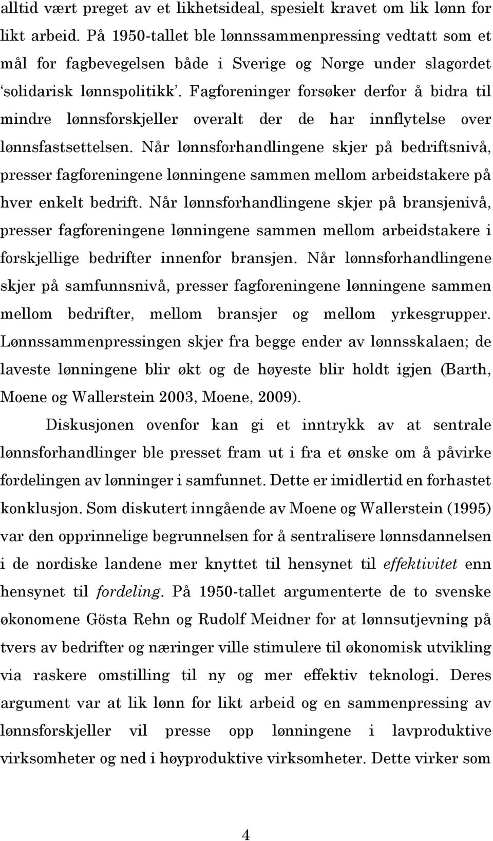 Fagforeninger forsøker derfor å bidra til mindre lønnsforskjeller overalt der de har innflytelse over lønnsfastsettelsen.