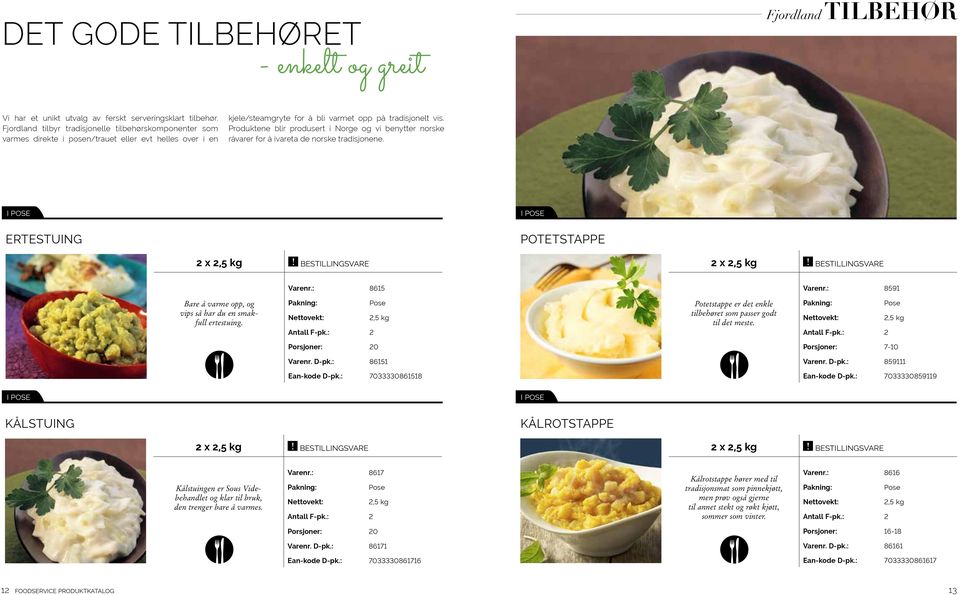 Produktene blir produsert i Norge og vi benytter norske råvarer for å ivareta de norske tradisjonene. ERTESTUING POTETSTAPPE 2 x! BESTILLINGSVARE 2 x! BESTILLINGSVARE Varenr.: 8615 Varenr.