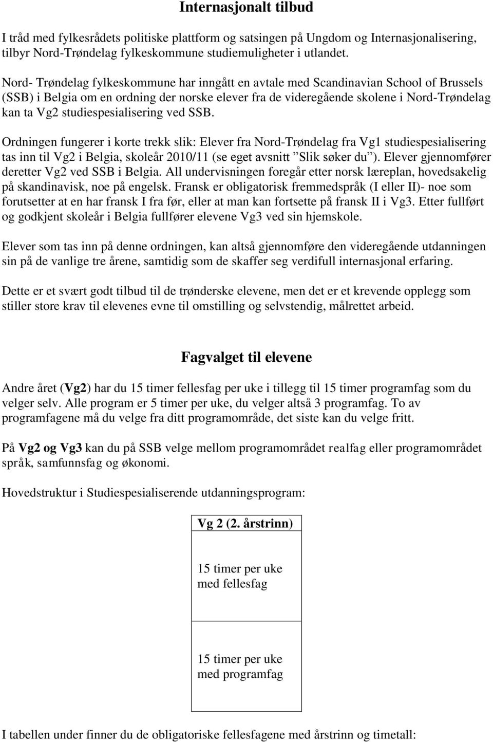 studiespesialisering ved SSB. Ordningen fungerer i korte trekk slik: Elever fra Nord-Trøndelag fra Vg1 studiespesialisering tas inn til Vg2 i Belgia, skoleår 2010/11 (se eget avsnitt Slik søker du ).