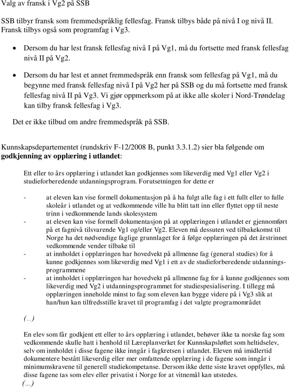 Dersom du har lest et annet fremmedspråk enn fransk som fellesfag på Vg1, må du begynne med fransk fellesfag nivå I på Vg2 her på SSB og du må fortsette med fransk fellesfag nivå II på Vg3.