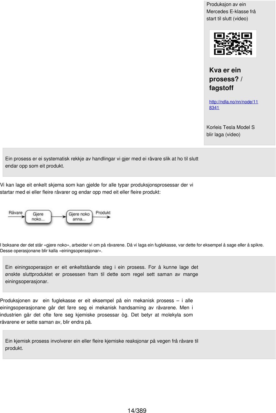 Vi kan lage eit enkelt skjema som kan gjelde for alle typar produksjonsprosessar der vi startar med ei eller fleire råvarer og endar opp med eit eller fleire produkt: I boksane der det står «gjere