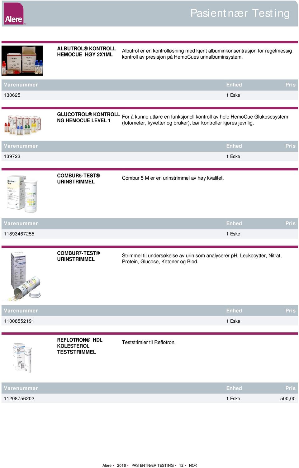 130625 GLUCOTROL KONTROLL NG HEMOCUE LEVEL 1 For å kunne utføre en funksjonell kontroll av hele HemoCue Glukosesystem (fotometer, kyvetter og bruker), bør kontroller kjøres jevnlig.