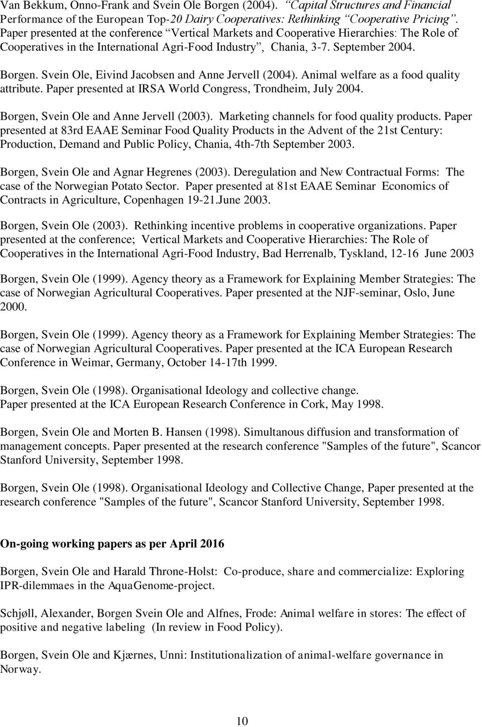 Svein Ole, Eivind Jacobsen and Anne Jervell (2004). Animal welfare as a food quality attribute. Paper presented at IRSA World Congress, Trondheim, July 2004. Borgen, Svein Ole and Anne Jervell (2003).